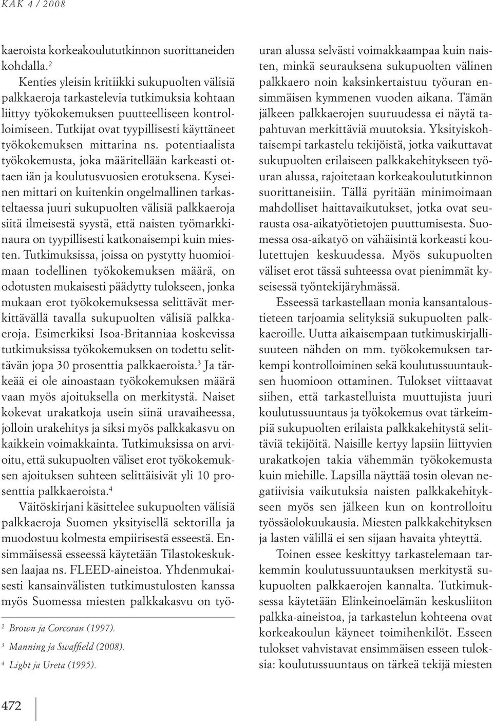 tutkijat ovat tyypillisesti käyttäneet työkokemuksen mittarina ns. potentiaalista työkokemusta, joka määritellään karkeasti ottaen iän ja koulutusvuosien erotuksena.