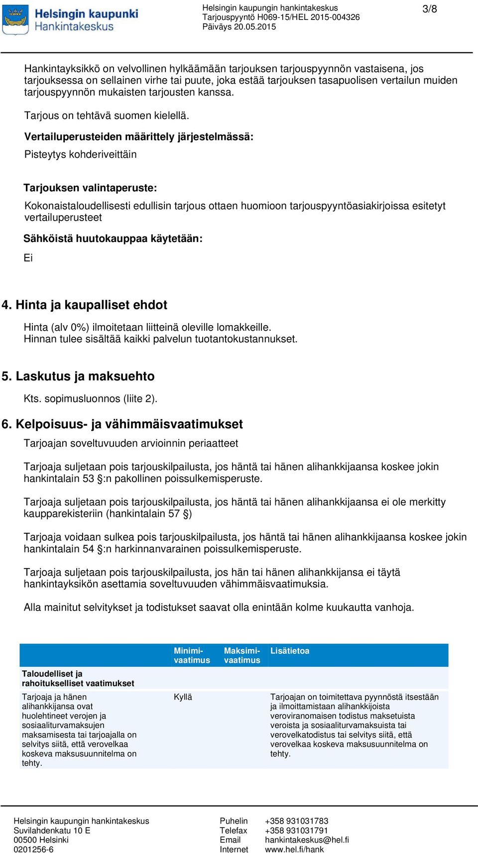 Vertailuperusteiden määrittely järjestelmässä: Pisteytys kohderiveittäin Tarjouksen valintaperuste: Kokonaistaloudellisesti edullisin tarjous ottaen huomioon tarjouspyyntöasiakirjoissa esitetyt