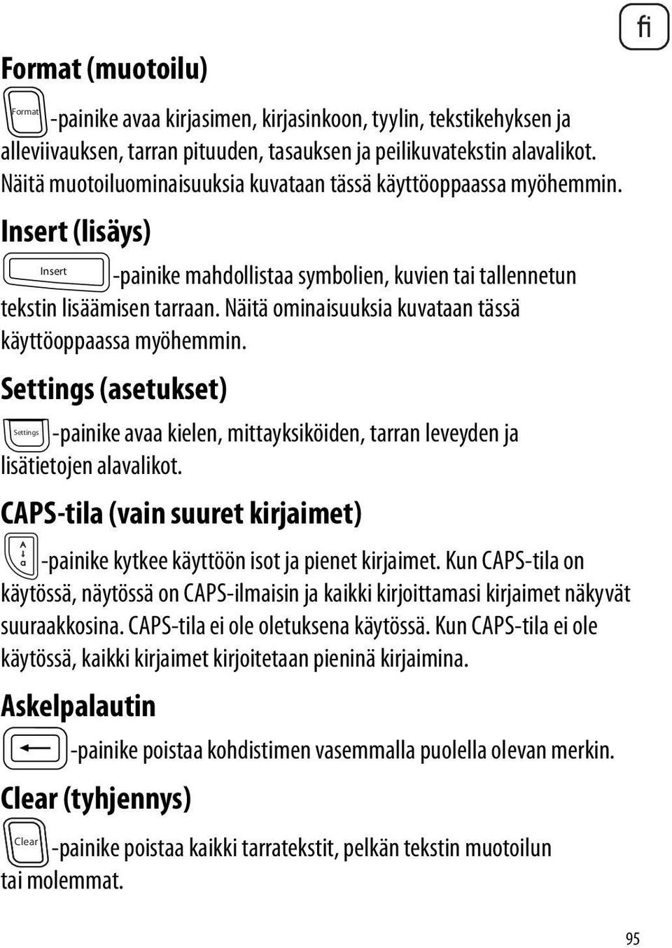 Näitä ominaisuuksia kuvataan tässä käyttöoppaassa myöhemmin. Settings (asetukset) Settings -painike avaa kielen, mittayksiköiden, tarran leveyden ja lisätietojen alavalikot.