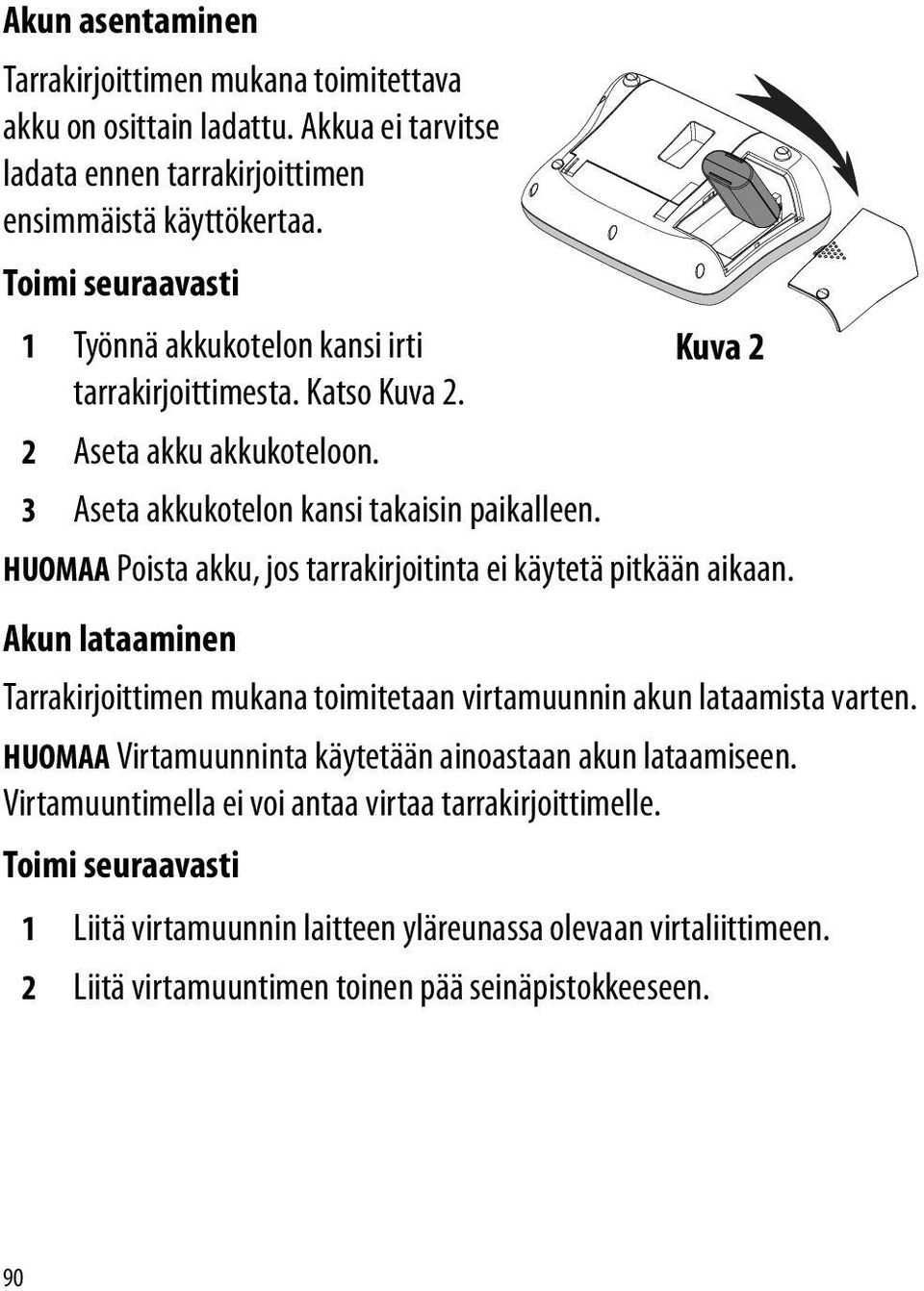 HUOMAA Poista akku, jos tarrakirjoitinta ei käytetä pitkään aikaan. Akun lataaminen Tarrakirjoittimen mukana toimitetaan virtamuunnin akun lataamista varten.