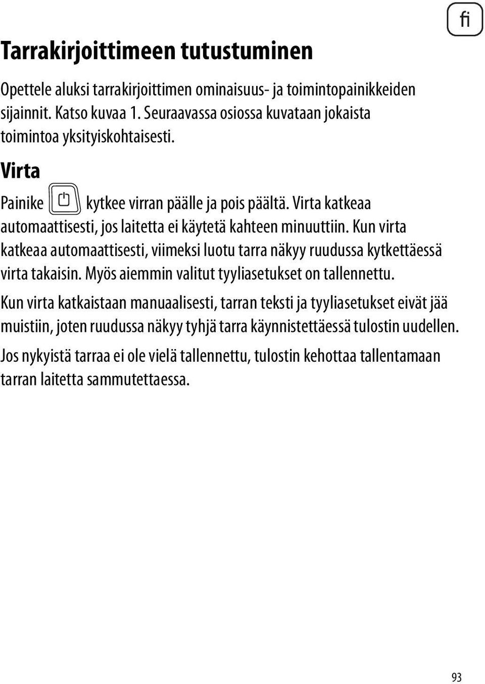 Virta katkeaa automaattisesti, jos laitetta ei käytetä kahteen minuuttiin. Kun virta katkeaa automaattisesti, viimeksi luotu tarra näkyy ruudussa kytkettäessä virta takaisin.