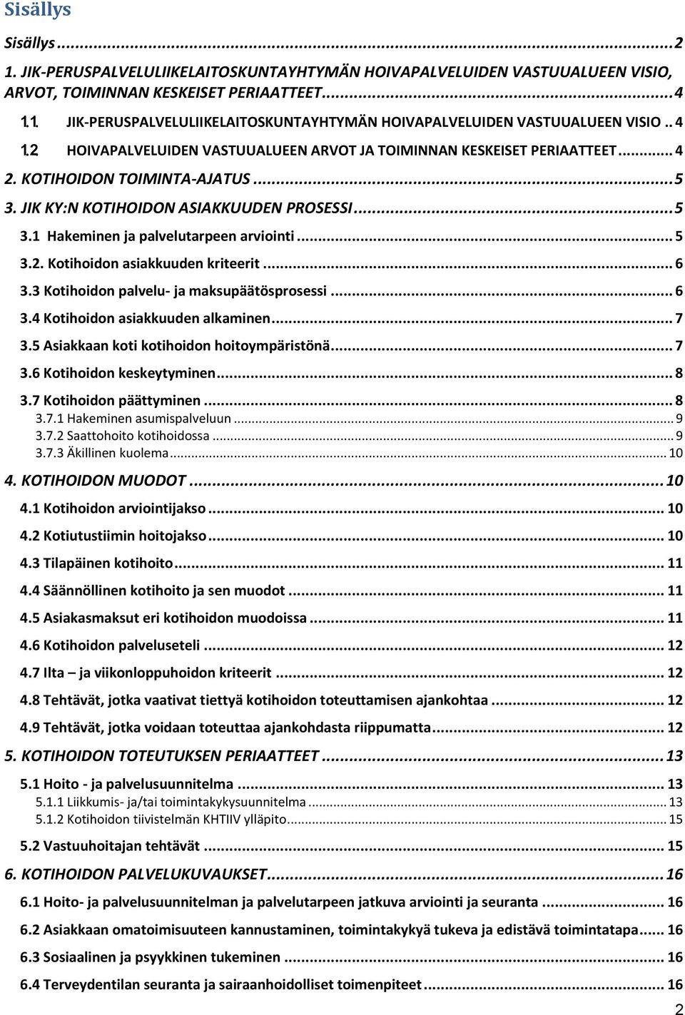 3 Kotihoidon palvelu- ja maksupäätösprosessi... 6 3.4 Kotihoidon asiakkuuden alkaminen... 7 3.5 Asiakkaan koti kotihoidon hoitoympäristönä... 7 3.6 Kotihoidon keskeytyminen... 8 3.