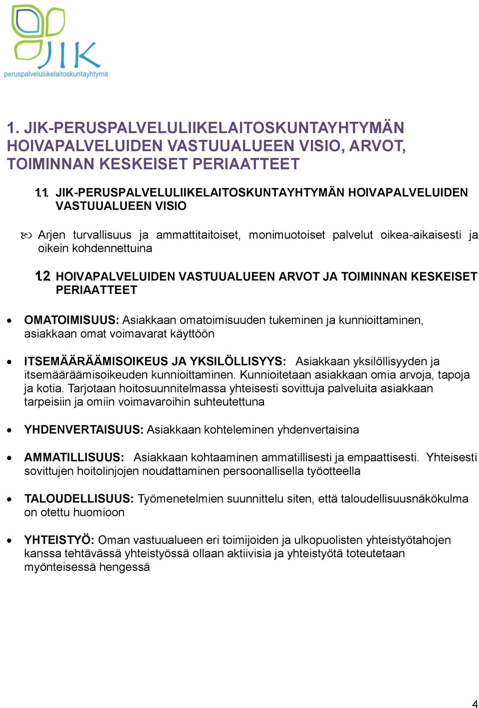 JA YKSILÖLLISYYS: Asiakkaan yksilöllisyyden ja itsemääräämisoikeuden kunnioittaminen. Kunnioitetaan asiakkaan omia arvoja, tapoja ja kotia.