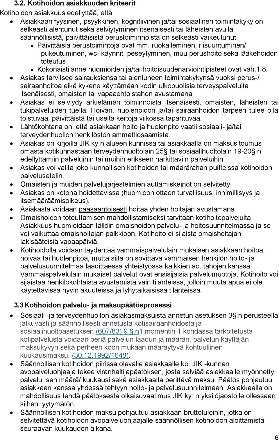 ruokaileminen, riisuuntuminen/ pukeutuminen, wc- käynnit, peseytyminen, muu perushoito sekä lääkehoidon toteutus Kokonaistilanne huomioiden ja/tai hoitoisuudenarviointipisteet ovat väh.1,8.