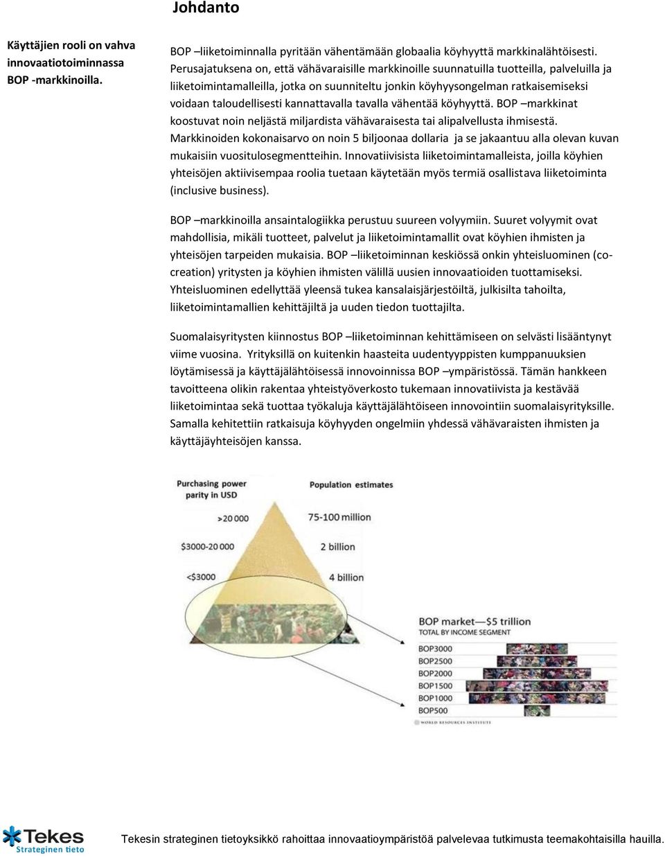 taloudellisesti kannattavalla tavalla vähentää köyhyyttä. BOP markkinat koostuvat noin neljästä miljardista vähävaraisesta tai alipalvellusta ihmisestä.