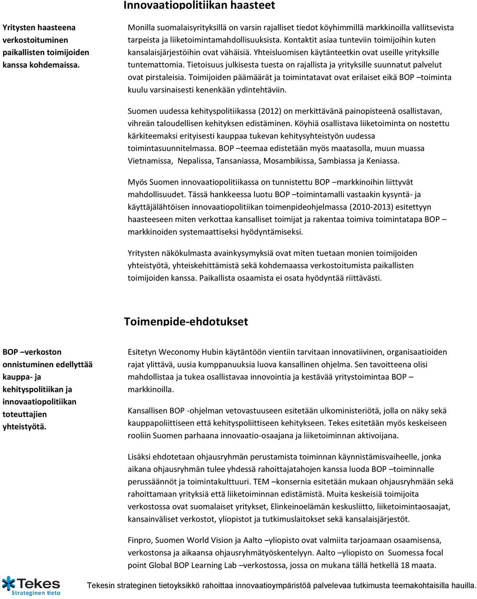 Kontaktit asiaa tunteviin toimijoihin kuten kansalaisjärjestöihin ovat vähäisiä. Yhteisluomisen käytänteetkin ovat useille yrityksille tuntemattomia.