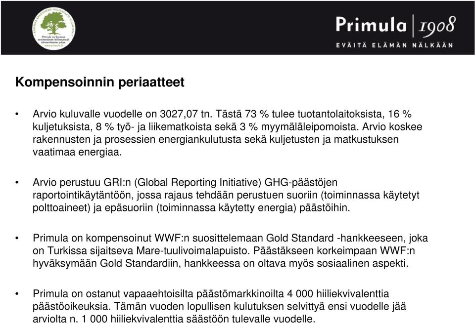 Arvio perustuu GRI:n (Global Reporting Initiative) GHG-päästöjen raportointikäytäntöön, jossa rajaus tehdään perustuen suoriin (toiminnassa käytetyt polttoaineet) ja epäsuoriin (toiminnassa käytetty