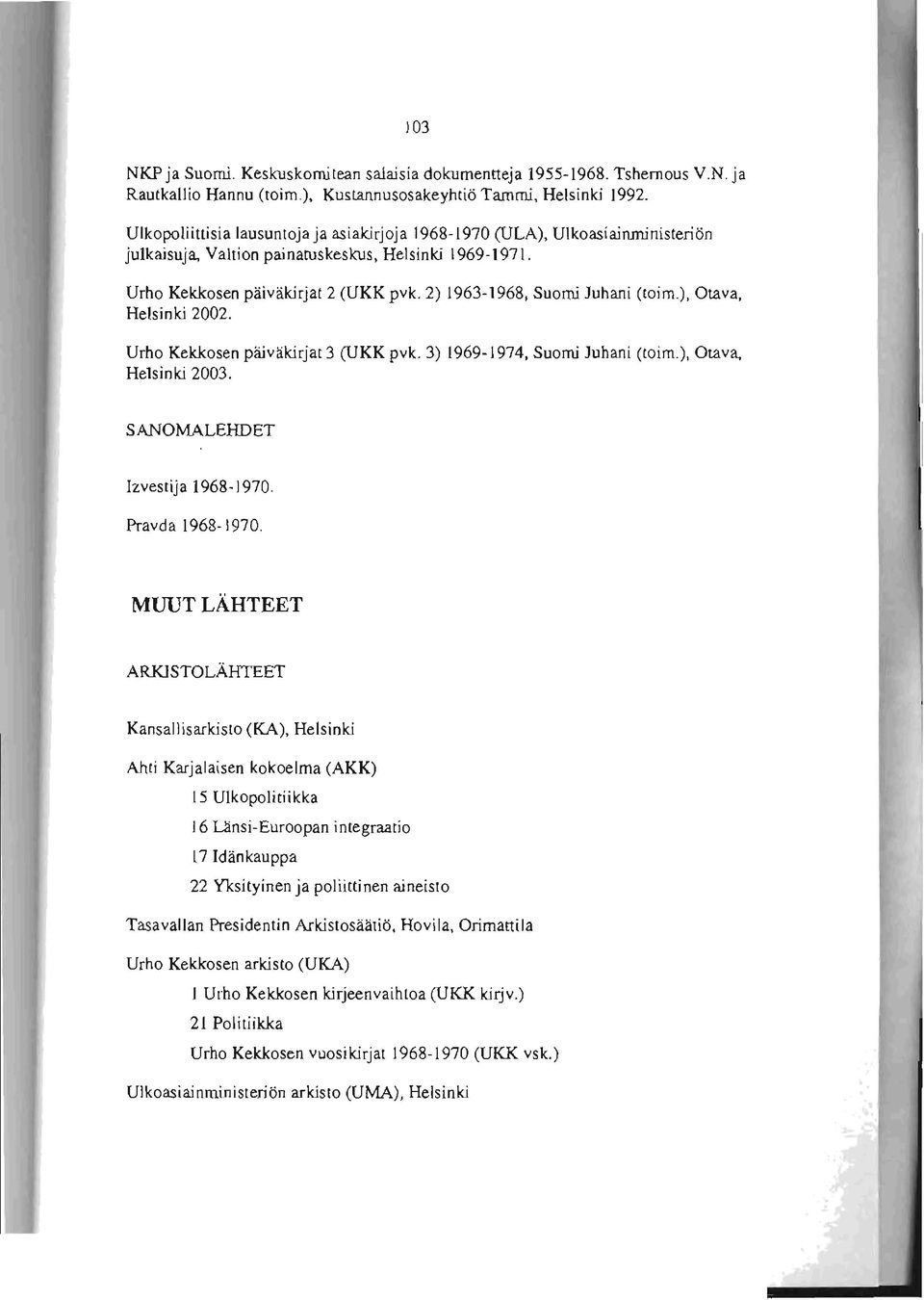 2) 1963-1968, Suomi Juhani (Ioim.), Otava, Helsinld 2002. Urho Kekkosen päiväldrjal 3 (UKK pvk. 3) 1969-1974, Suomi Juhani (Ioim.), Otava, Helsinld 2003. SANOMALEHDET Izvestija 1968-1970.