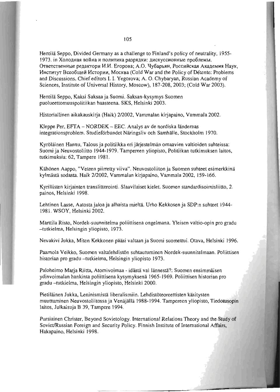 Chief editors 1. 1. Yegorova; A. O. Chybaryan, Russian Academy of Sciences, Institute of Universal History. Moscow), 187-208,2003; (Cold War 2003). Hentilä Seppo, Kaksi Saksaa ja Suomi.