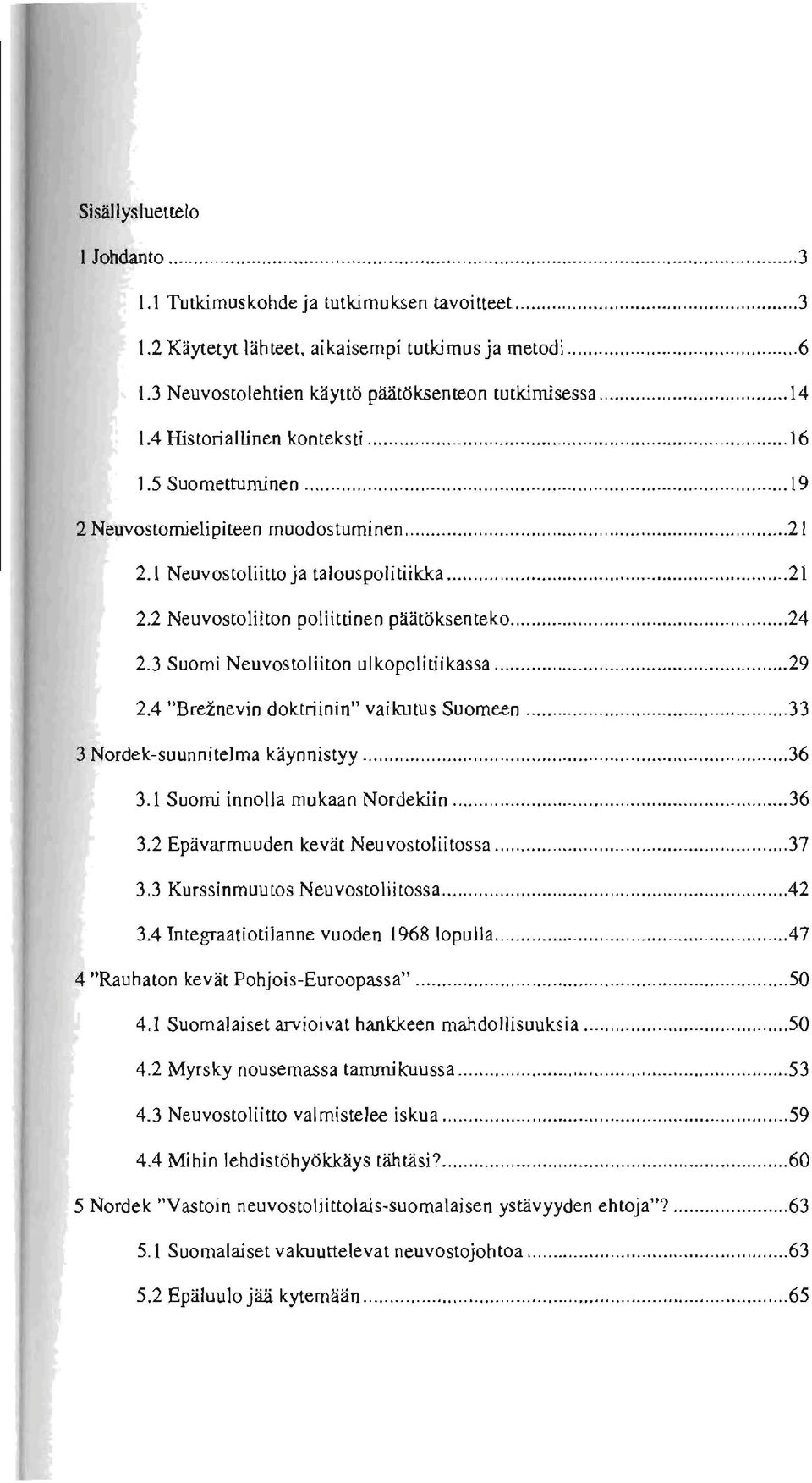 3 Suomi Neuvostoliiton ulkopolitiikassa... 29 2.4 "Brdnevin doktriinin" vaikutus Suomeen... 33 3 Nordek-suunnitelma käynnistyy... 36 3.1 Suomi innolla mukaan Nordekiin... 36 3.2 Epävarmuuden kevät Neuvostoliitossa.