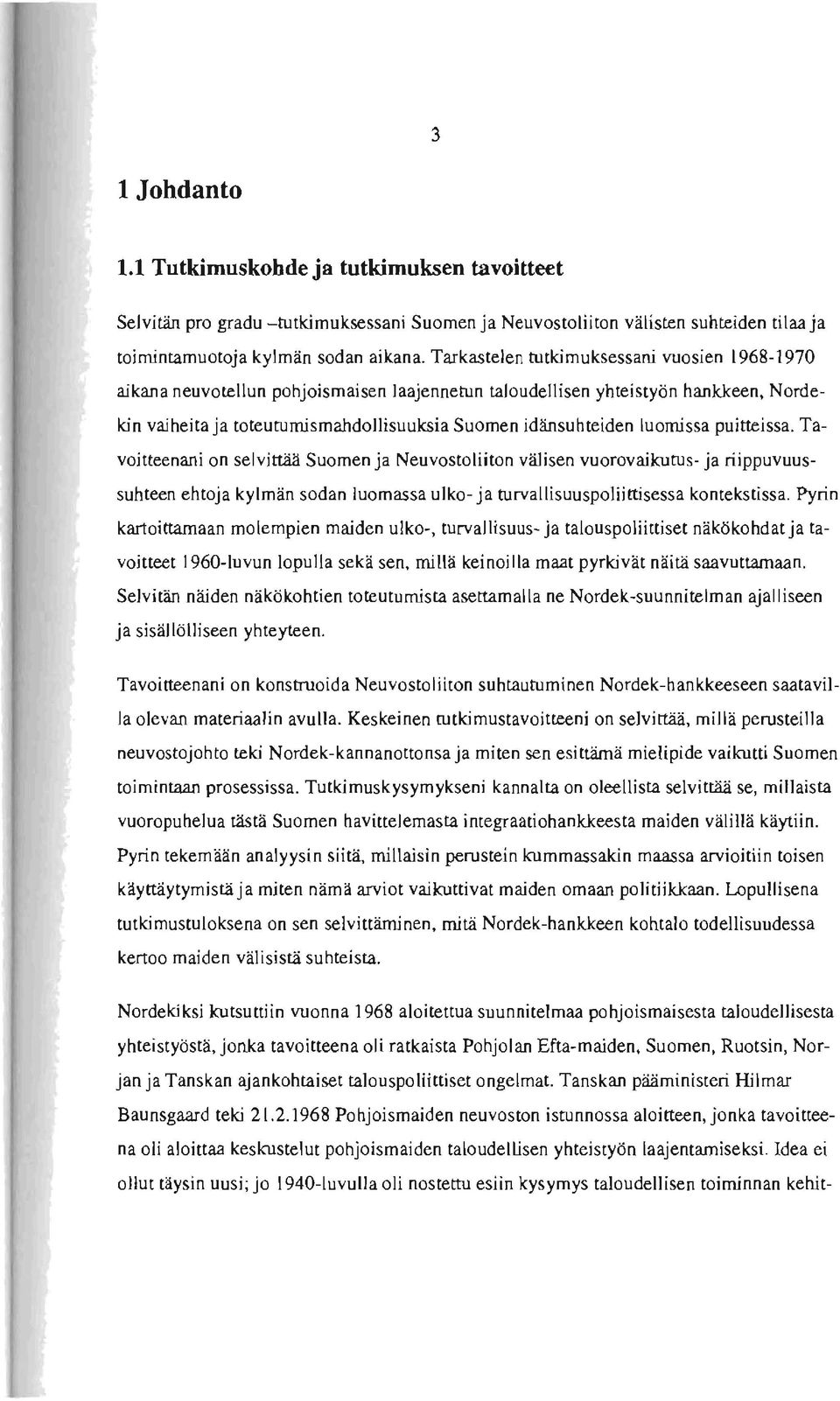 luomissa puitteissa. Tavoitteenani on selvittää Suomen ja Neuvostoliiton välisen vuorovaikutus- ja riippuvuussuhteen ehtoja kylmän sodan luomassa ulko- ja turvallisuuspoliittisessa kontekstissa.