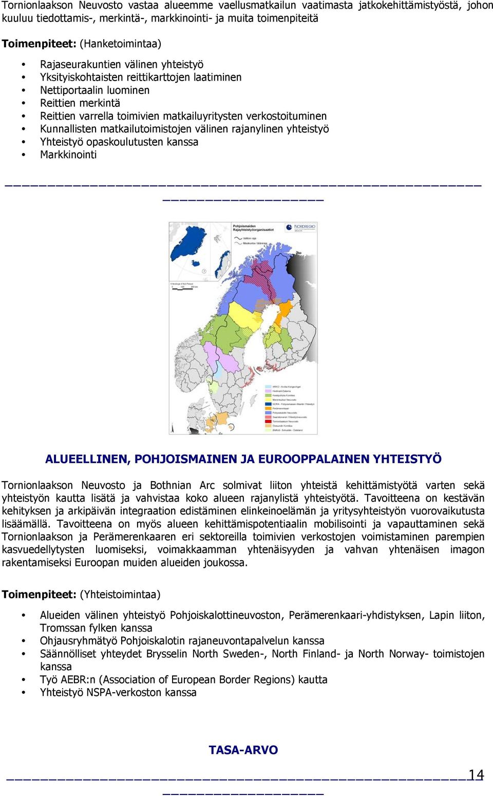 matkailutoimistojen välinen rajanylinen yhteistyö Yhteistyö opaskoulutusten kanssa Markkinointi ALUEELLINEN, POHJOISMAINEN JA EUROOPPALAINEN YHTEISTYÖ Tornionlaakson Neuvosto ja Bothnian Arc solmivat