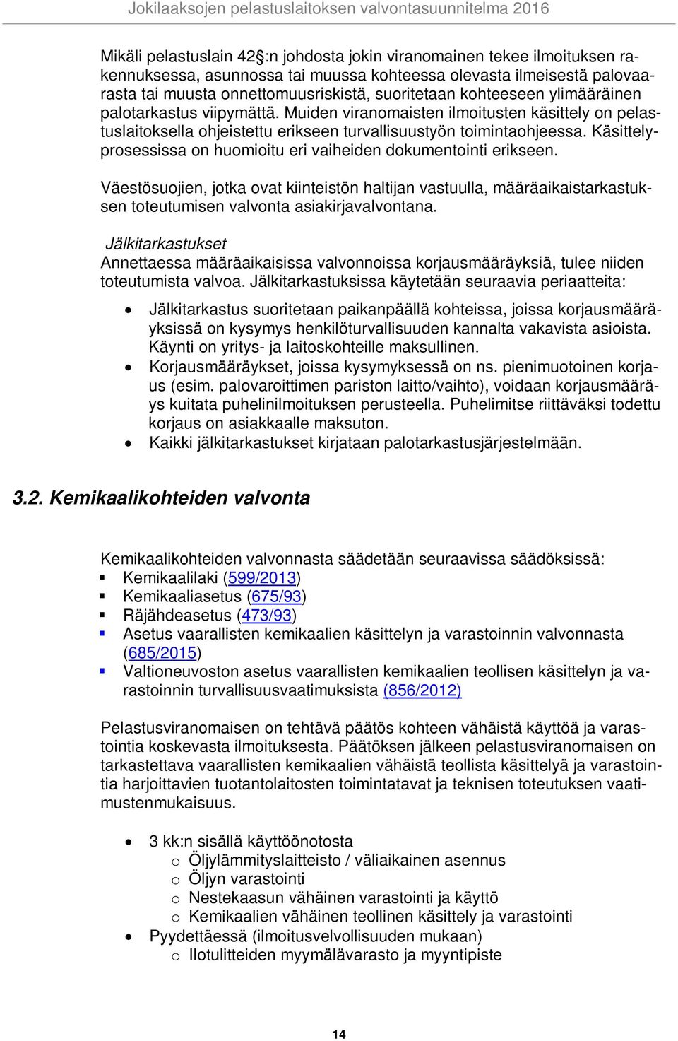 Käsittelyprosessissa on huomioitu eri vaiheiden dokumentointi erikseen. Väestösuojien, jotka ovat kiinteistön haltijan vastuulla, määräaikaistarkastuksen toteutumisen valvonta asiakirjavalvontana.