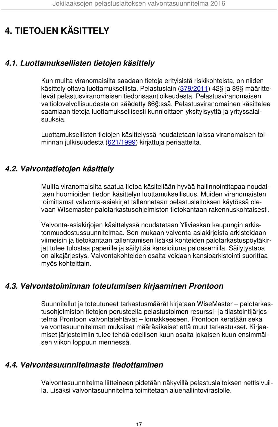 Pelastusviranomainen käsittelee saamiaan tietoja luottamuksellisesti kunnioittaen yksityisyyttä ja yrityssalaisuuksia.