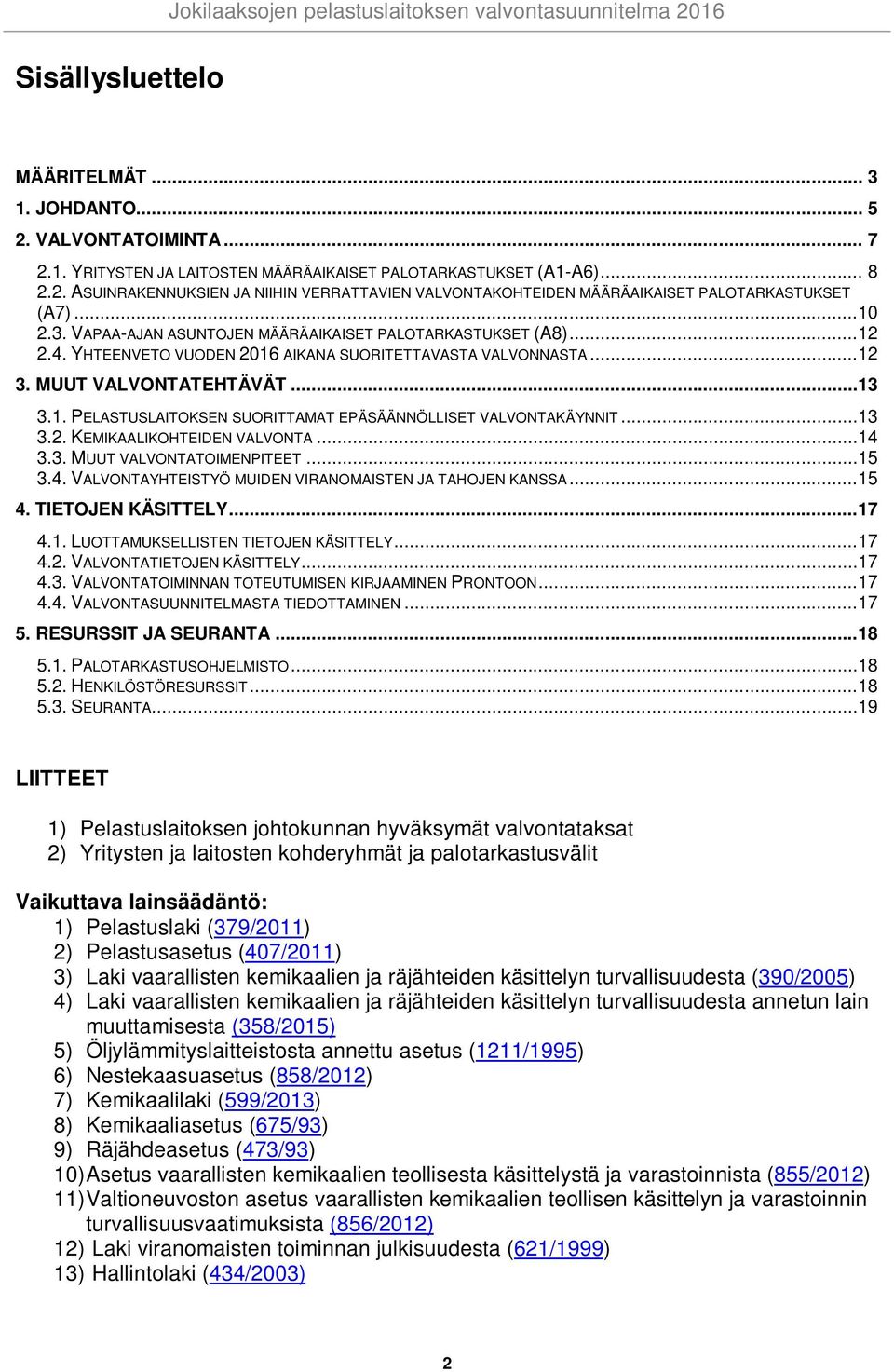 ..13 3.2. KEMIKAALIKOHTEIDEN VALVONTA...14 3.3. MUUT VALVONTATOIMENPITEET...15 3.4. VALVONTAYHTEISTYÖ MUIDEN VIRANOMAISTEN JA TAHOJEN KANSSA...15 4. TIETOJEN KÄSITTELY...17 4.1. LUOTTAMUKSELLISTEN TIETOJEN KÄSITTELY.