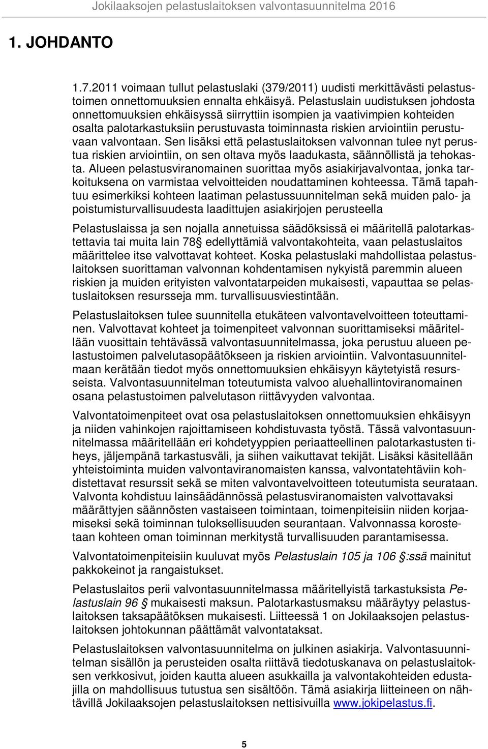valvontaan. Sen lisäksi että pelastuslaitoksen valvonnan tulee nyt perustua riskien arviointiin, on sen oltava myös laadukasta, säännöllistä ja tehokasta.