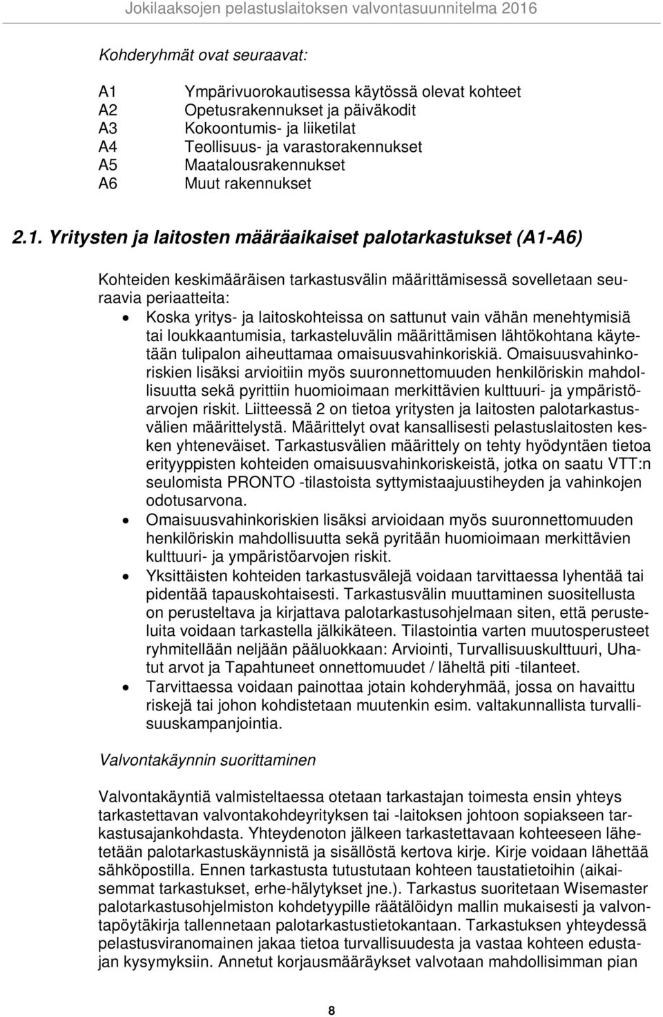 Yritysten ja laitosten määräaikaiset palotarkastukset (A1-A6) Kohteiden keskimääräisen tarkastusvälin määrittämisessä sovelletaan seuraavia periaatteita: Koska yritys- ja laitoskohteissa on sattunut