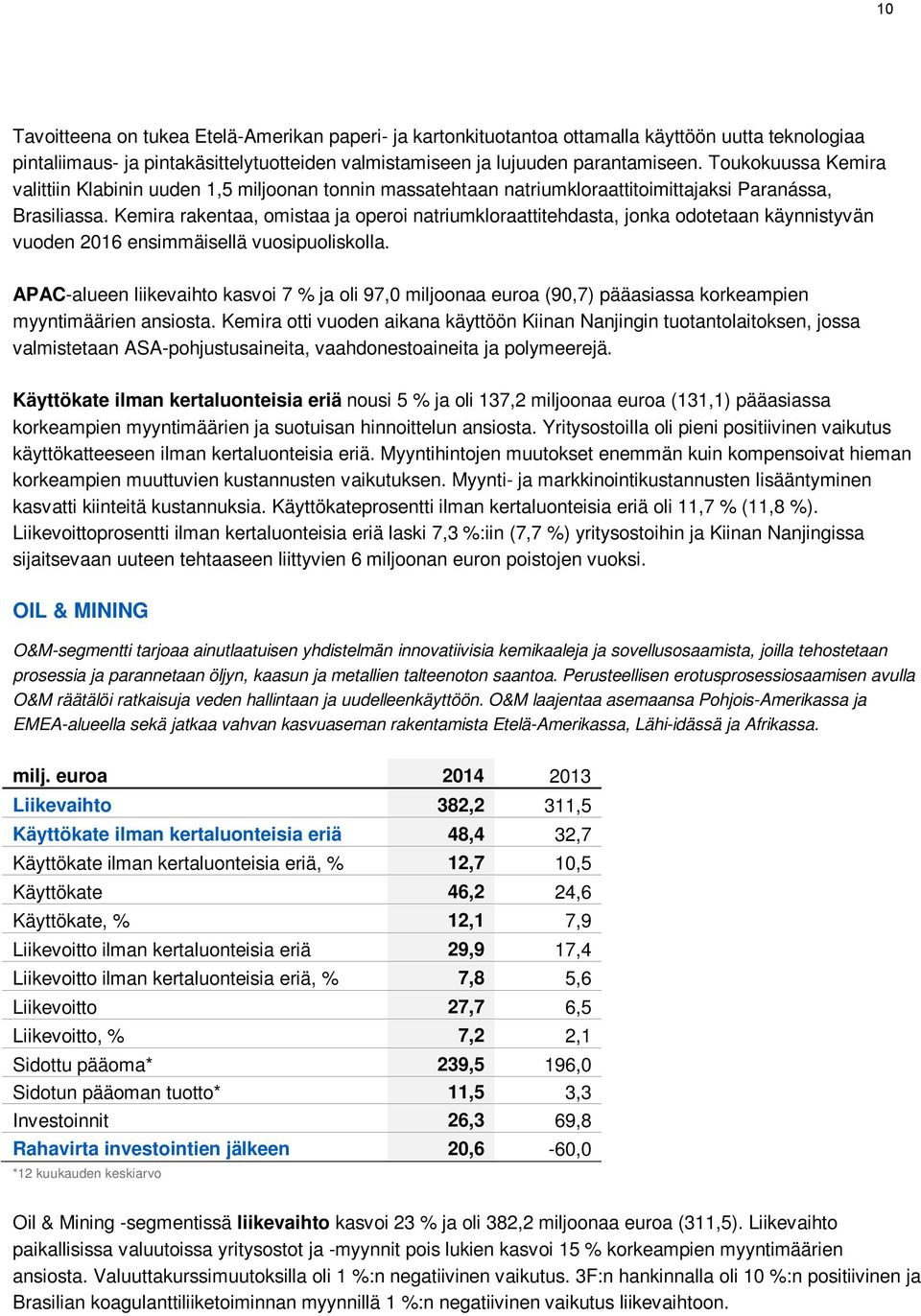Kemira rakentaa, omistaa ja operoi natriumkloraattitehdasta, jonka odotetaan käynnistyvän vuoden 2016 ensimmäisellä vuosipuoliskolla.