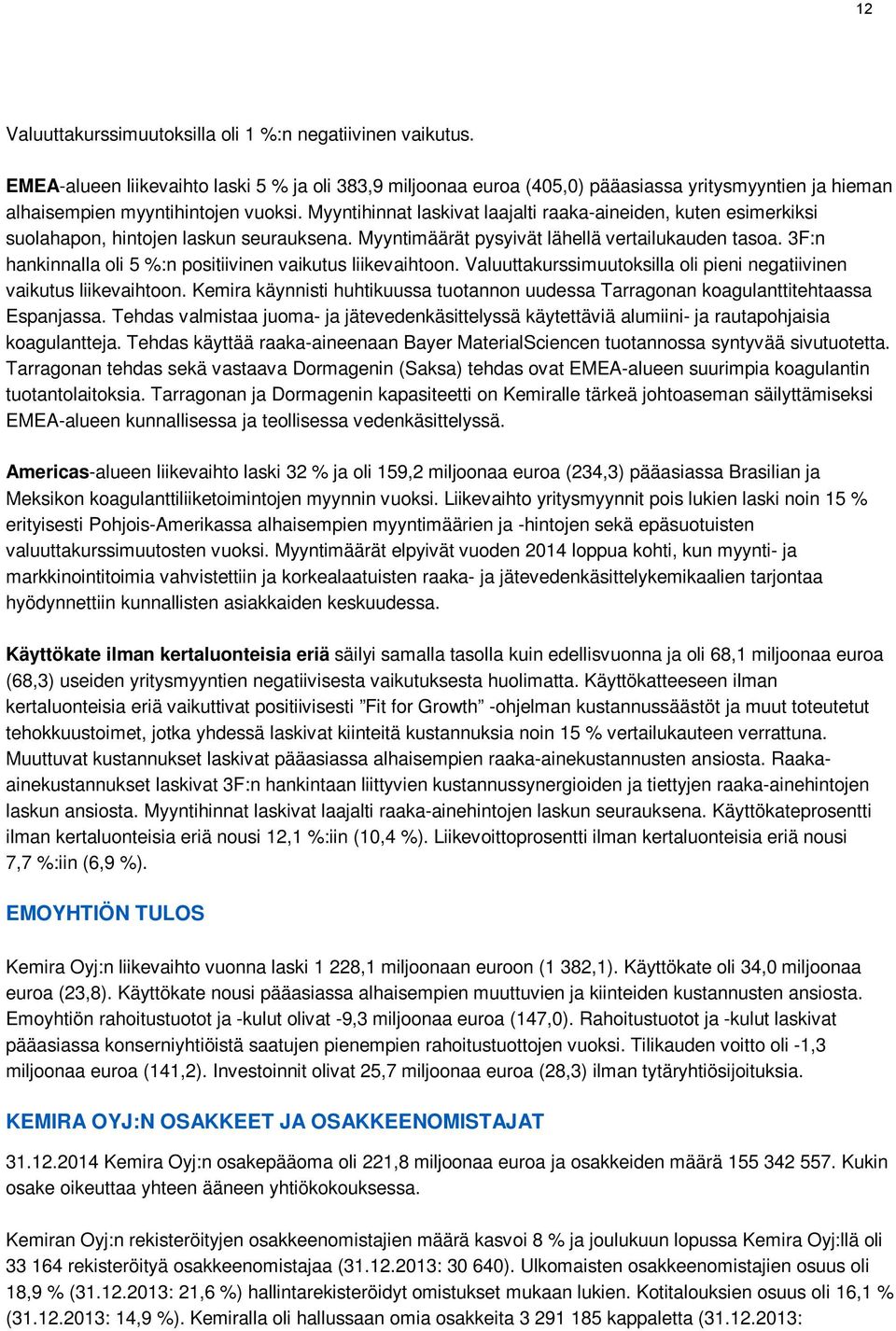 Myyntihinnat laskivat laajalti raaka-aineiden, kuten esimerkiksi suolahapon, hintojen laskun seurauksena. Myyntimäärät pysyivät lähellä vertailukauden tasoa.