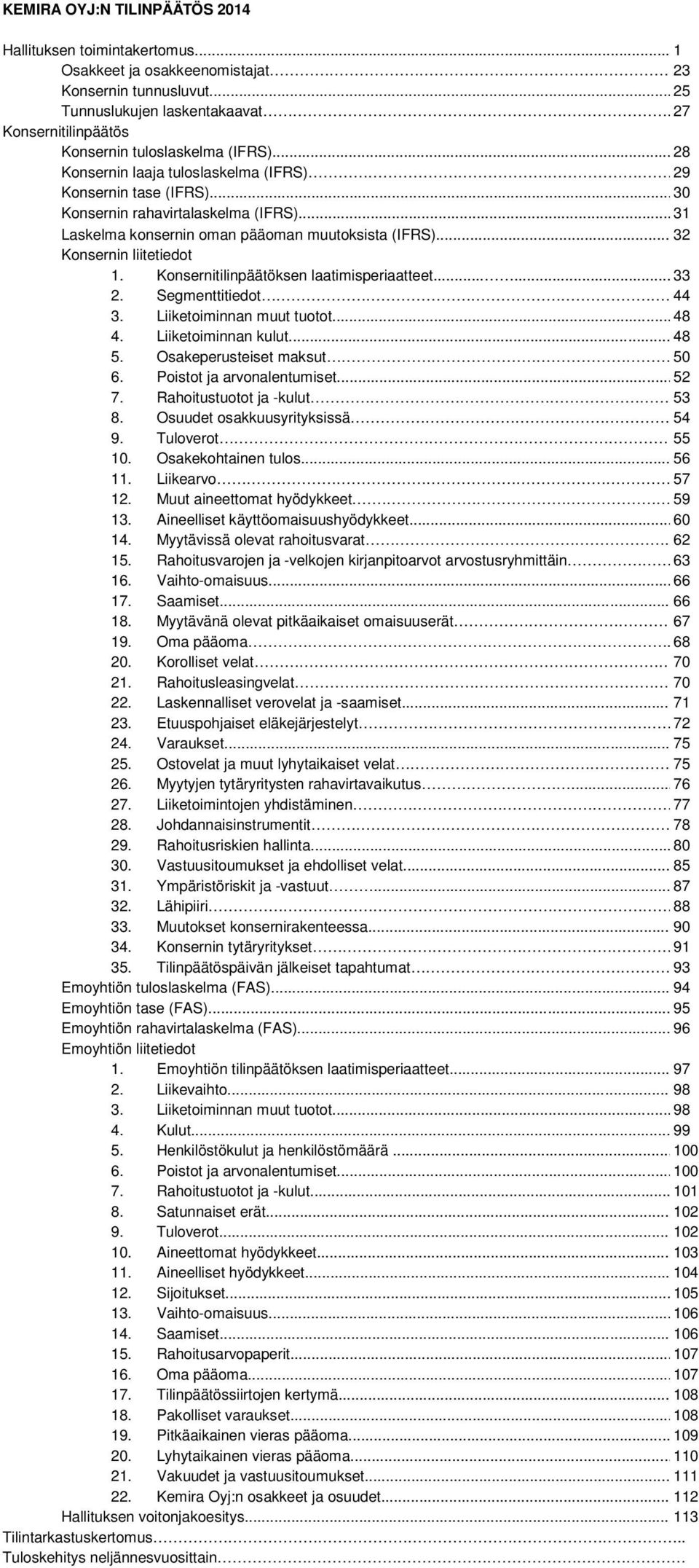 .. 31 Laskelma konsernin oman pääoman muutoksista (IFRS)... 32 Konsernin liitetiedot 1. Konsernitilinpäätöksen laatimisperiaatteet........ 33 2. Segmenttitiedot. 44 3. Liiketoiminnan muut tuotot.