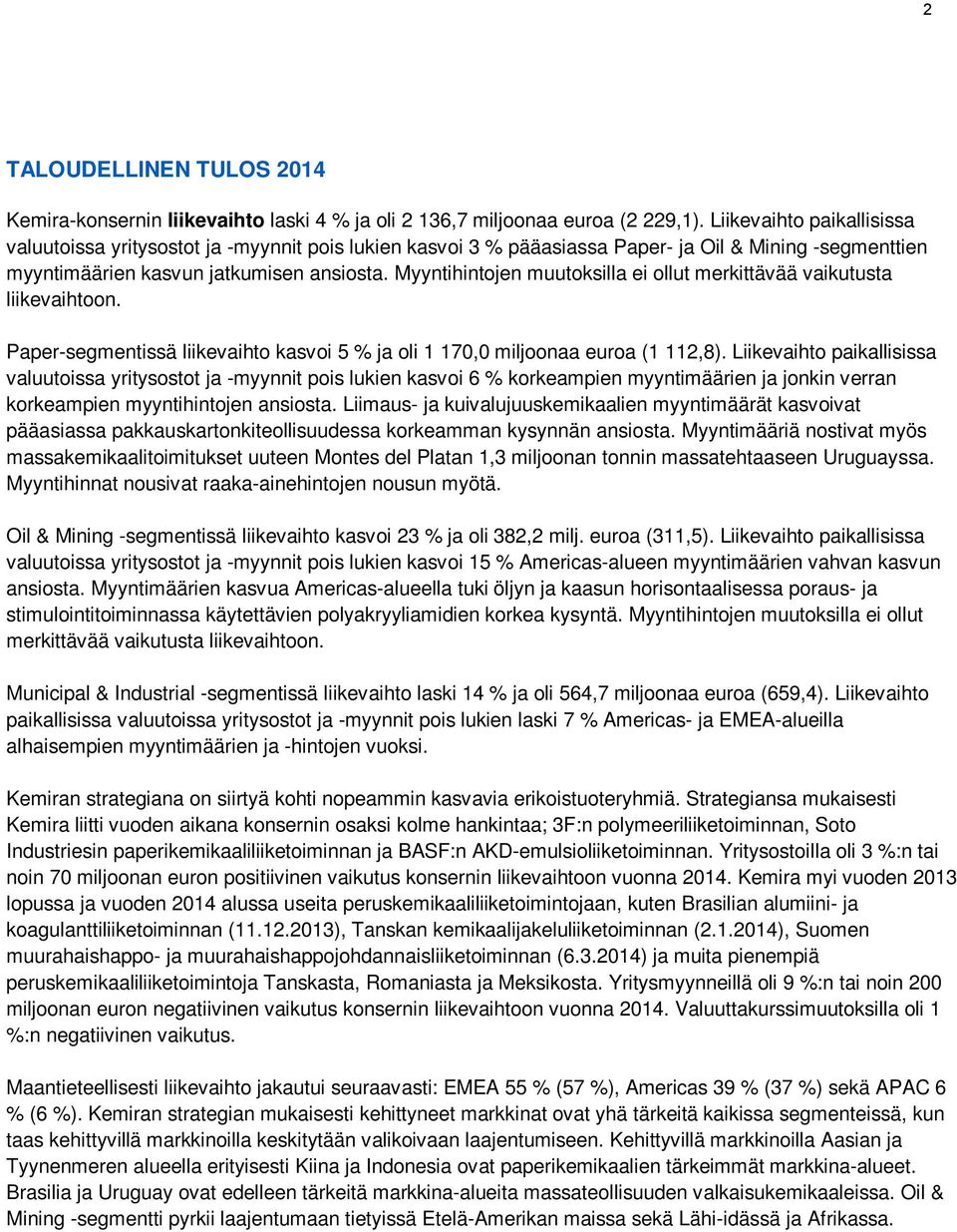 Myyntihintojen muutoksilla ei ollut merkittävää vaikutusta liikevaihtoon. Paper-segmentissä liikevaihto kasvoi 5 % ja oli 1 170,0 miljoonaa euroa (1 112,8).