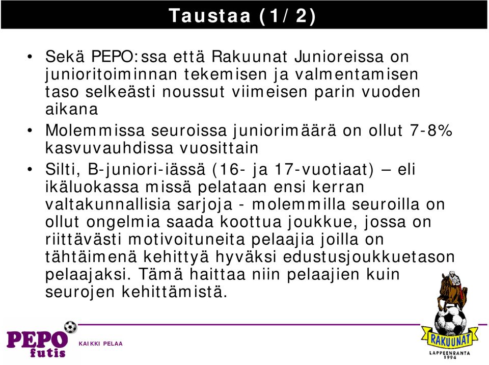 ikäluokassa missä pelataan ensi kerran valtakunnallisia sarjoja - molemmilla seuroilla on ollut ongelmia saada koottua joukkue, jossa on