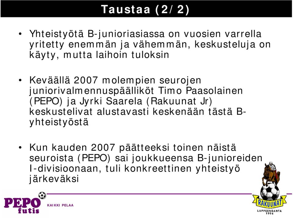 ja Jyrki Saarela (Rakuunat Jr) keskustelivat alustavasti keskenään tästä B- yhteistyöstä Kun kauden 2007