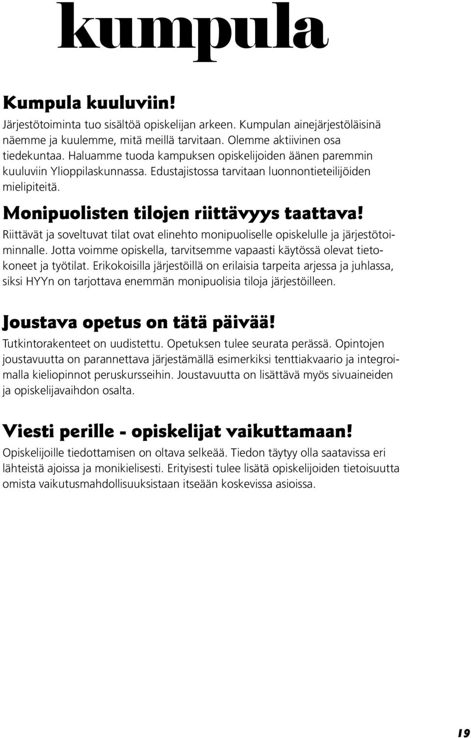 Riittävät ja soveltuvat tilat ovat elinehto monipuoliselle opiskelulle ja järjestötoiminnalle. Jotta voimme opiskella, tarvitsemme vapaasti käytössä olevat tietokoneet ja työtilat.