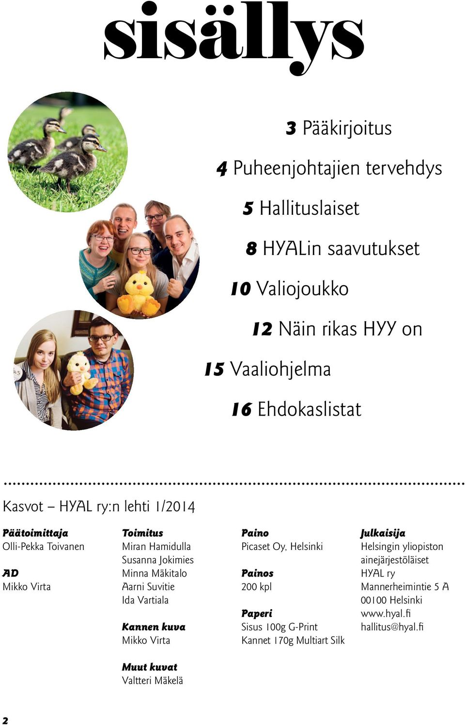 Mäkitalo Aarni Suvitie Ida Vartiala Kannen kuva Mikko Virta Paino Picaset Oy, Helsinki Painos 200 kpl Paperi Sisus 100g G-Print Kannet 170g