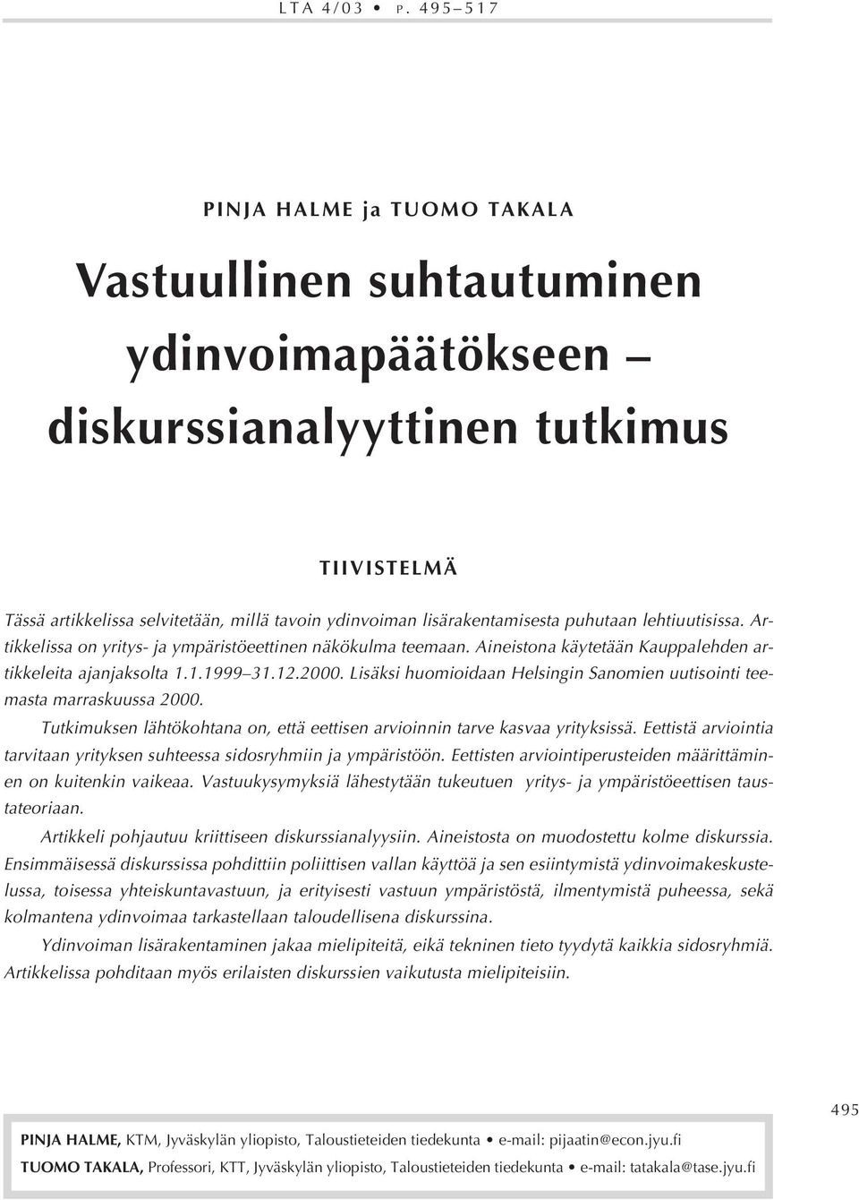 lisärakentamisesta puhutaan lehtiuutisissa. Artikkelissa on yritys- ja ympäristöeettinen näkökulma teemaan. Aineistona käytetään Kauppalehden artikkeleita ajanjaksolta 1.1.1999 31.12.2000.