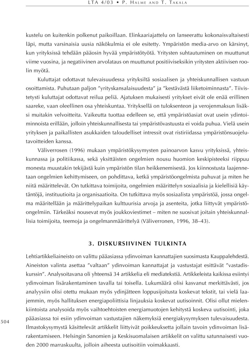 Yritysten suhtautuminen on muuttunut viime vuosina, ja negatiivinen arvolataus on muuttunut positiiviseksikin yritysten aktiivisen roolin myötä.