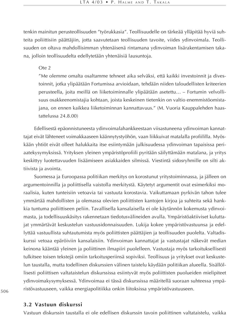 Teollisuuden on oltava mahdollisimman yhtenäisenä rintamana ydinvoiman lisärakentamisen takana, jolloin teollisuudelta edellytetään yhtenäisiä lausuntoja.