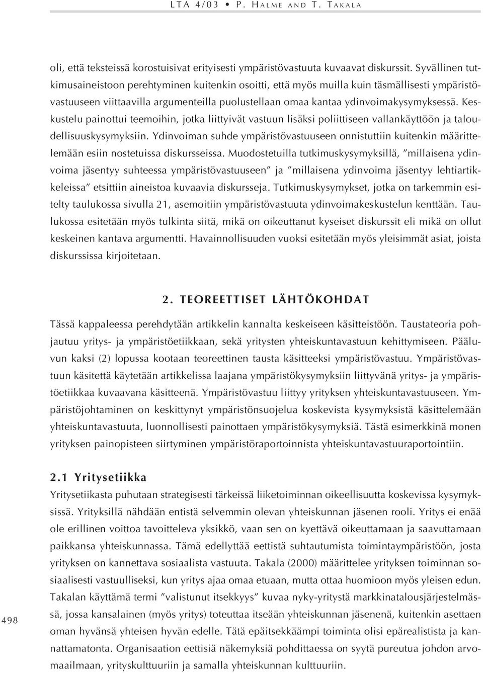 Keskustelu painottui teemoihin, jotka liittyivät vastuun lisäksi poliittiseen vallankäyttöön ja taloudellisuuskysymyksiin.