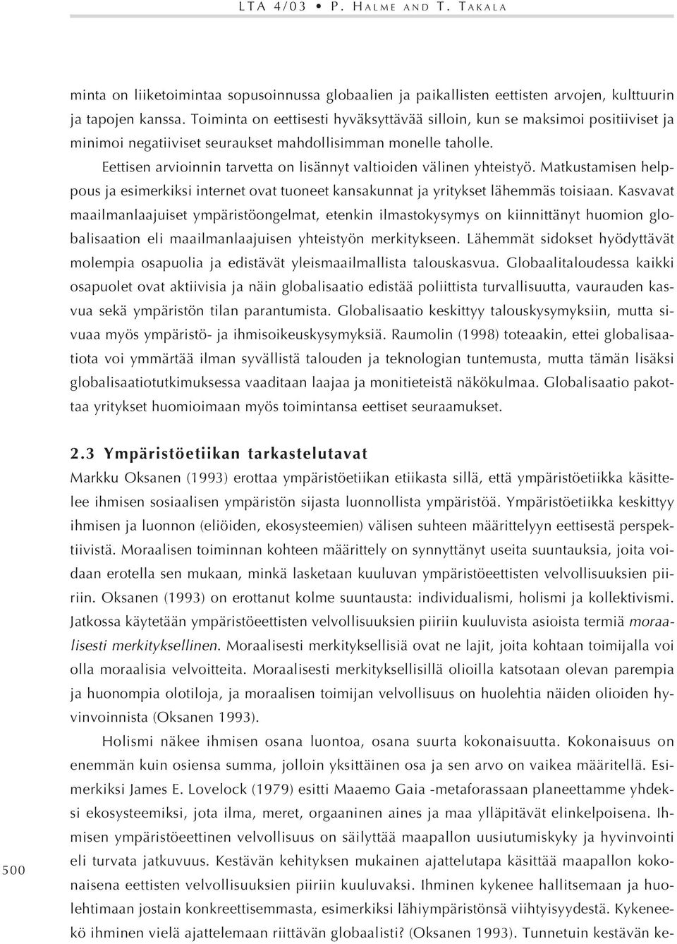 Eettisen arvioinnin tarvetta on lisännyt valtioiden välinen yhteistyö. Matkustamisen helppous ja esimerkiksi internet ovat tuoneet kansakunnat ja yritykset lähemmäs toisiaan.