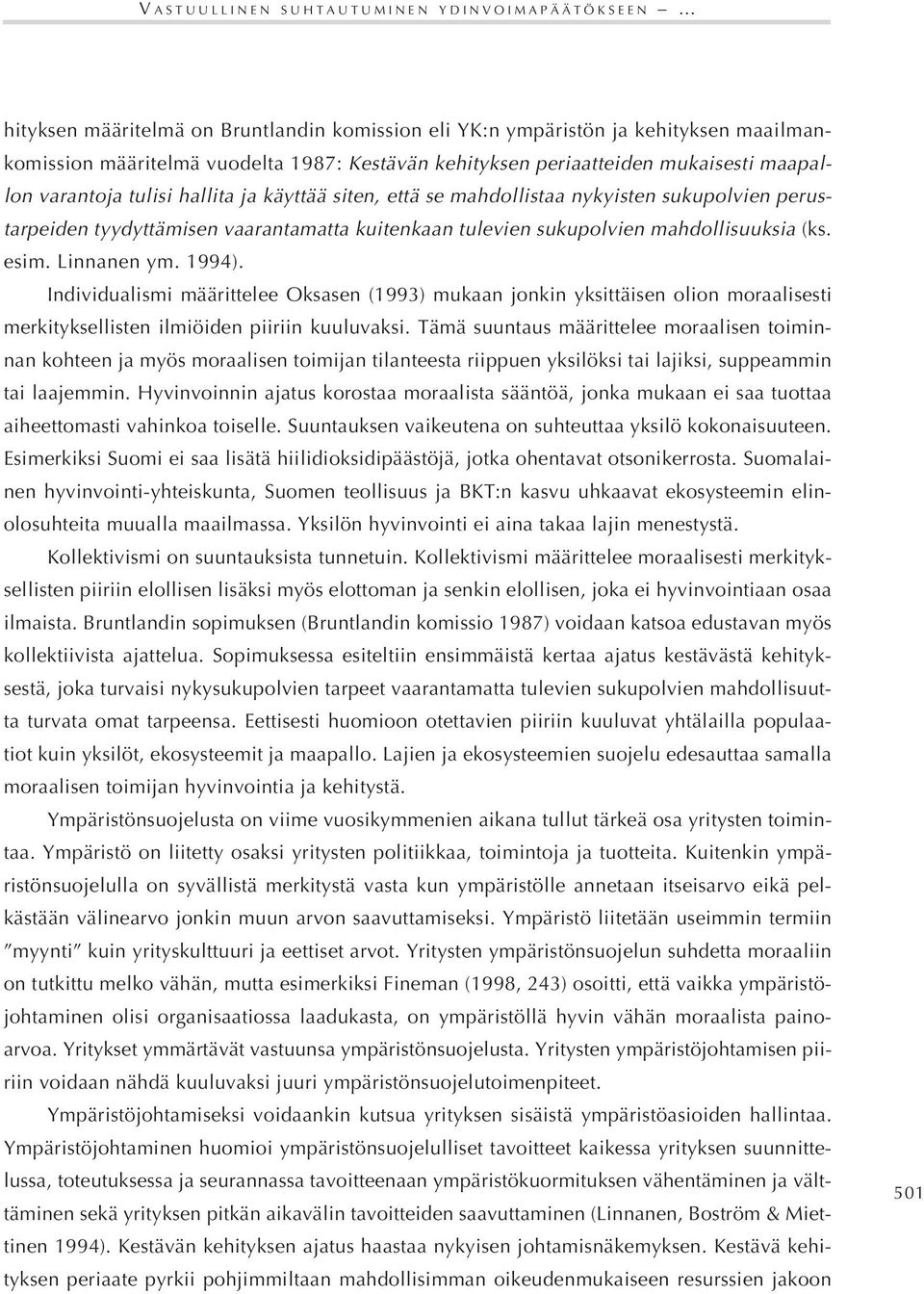 mahdollisuuksia (ks. esim. Linnanen ym. 1994). Individualismi määrittelee Oksasen (1993) mukaan jonkin yksittäisen olion moraalisesti merkityksellisten ilmiöiden piiriin kuuluvaksi.