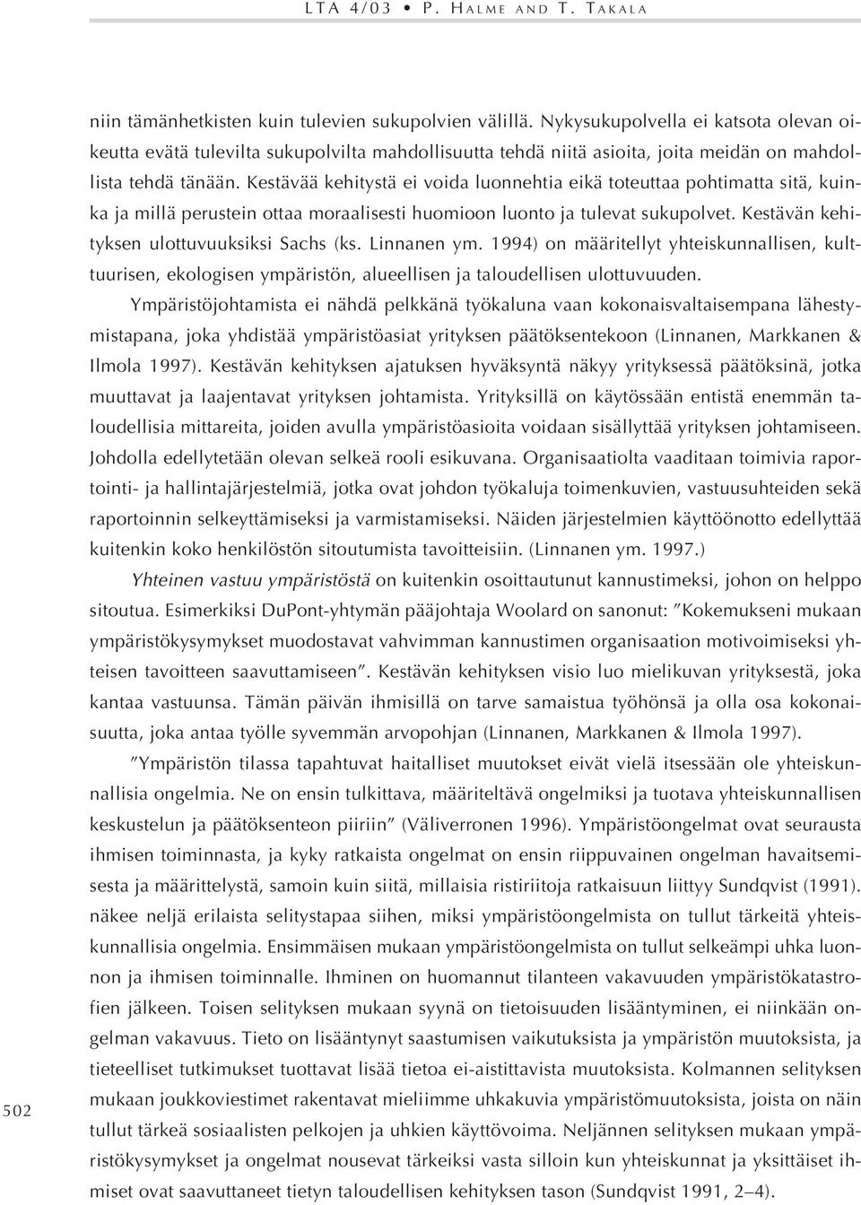 Kestävää kehitystä ei voida luonnehtia eikä toteuttaa pohtimatta sitä, kuinka ja millä perustein ottaa moraalisesti huomioon luonto ja tulevat sukupolvet.