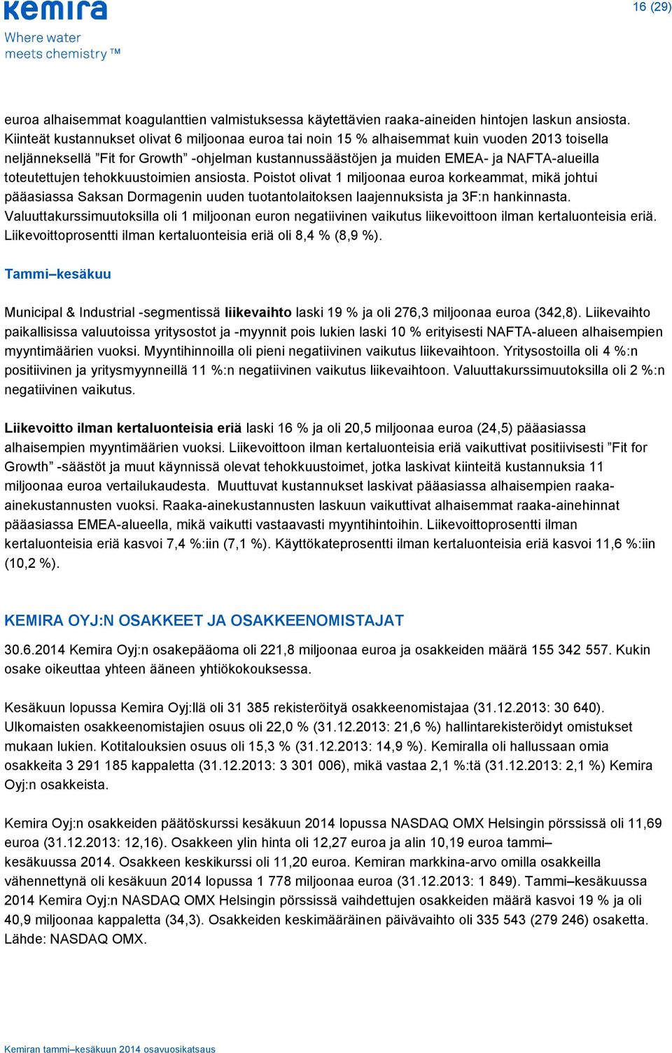 toteutettujen tehokkuustoimien ansiosta. Poistot olivat 1 miljoonaa euroa korkeammat, mikä johtui pääasiassa Saksan Dormagenin uuden tuotantolaitoksen laajennuksista ja 3F:n hankinnasta.