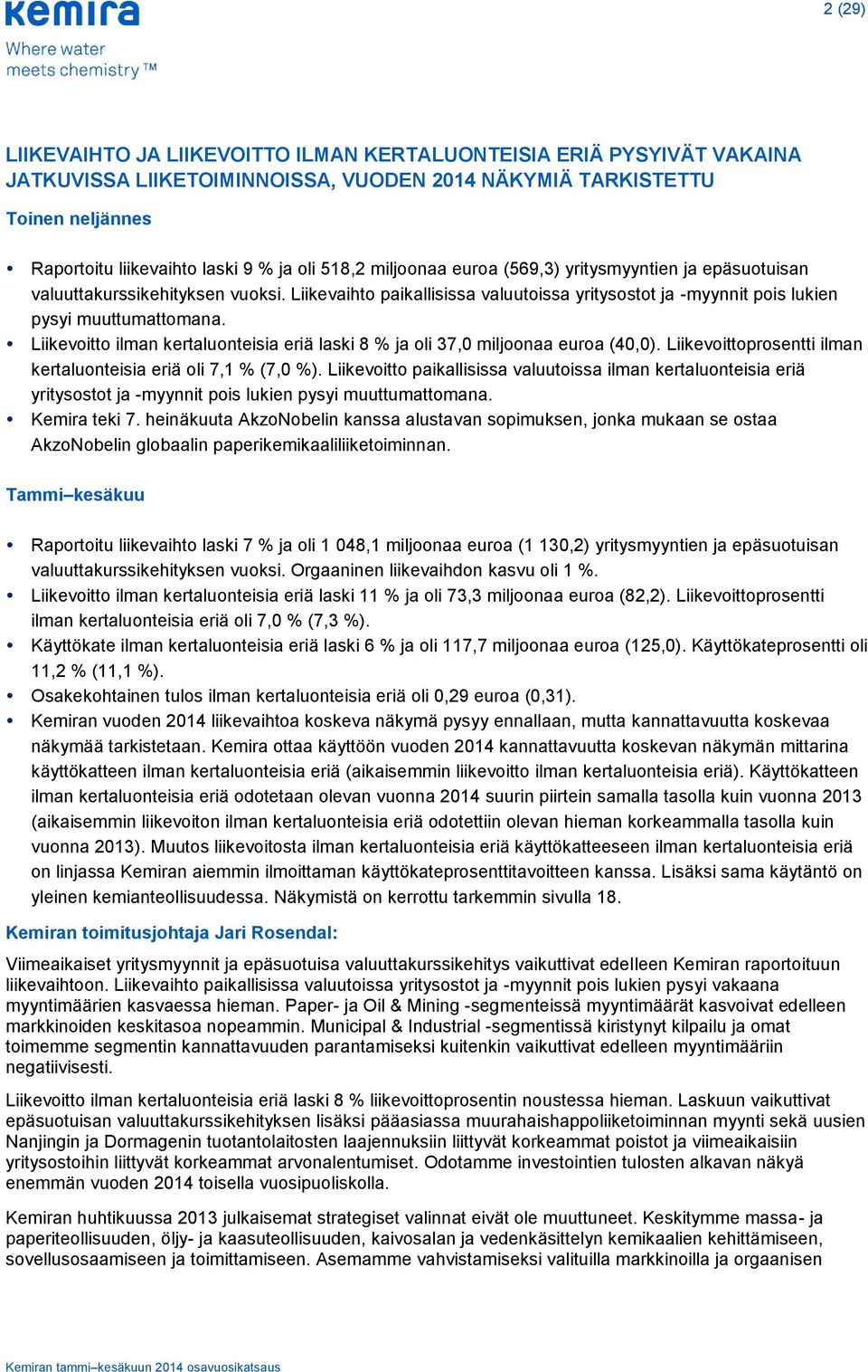 Liikevoitto ilman kertaluonteisia eriä laski 8 % ja oli 37,0 miljoonaa euroa (40,0). Liikevoittoprosentti ilman kertaluonteisia eriä oli 7,1 % (7,0 %).