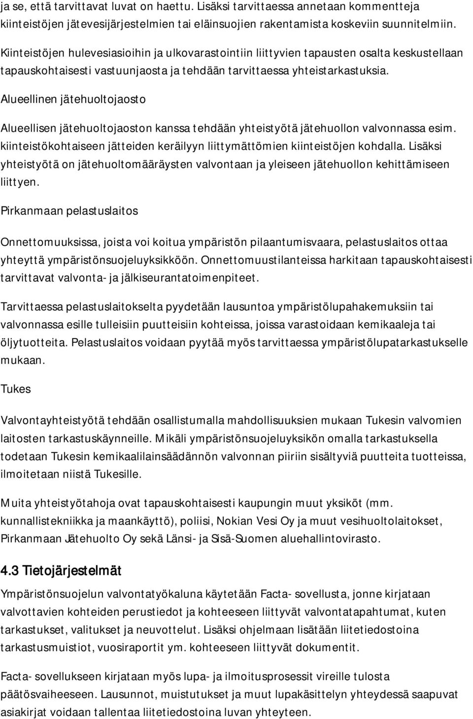 Alueellinen jätehuoltojaosto Alueellisen jätehuoltojaoston kanssa tehdään yhteistyötä jätehuollon valvonnassa esim. kiinteistökohtaiseen jätteiden keräilyyn liittymättömien kiinteistöjen kohdalla.