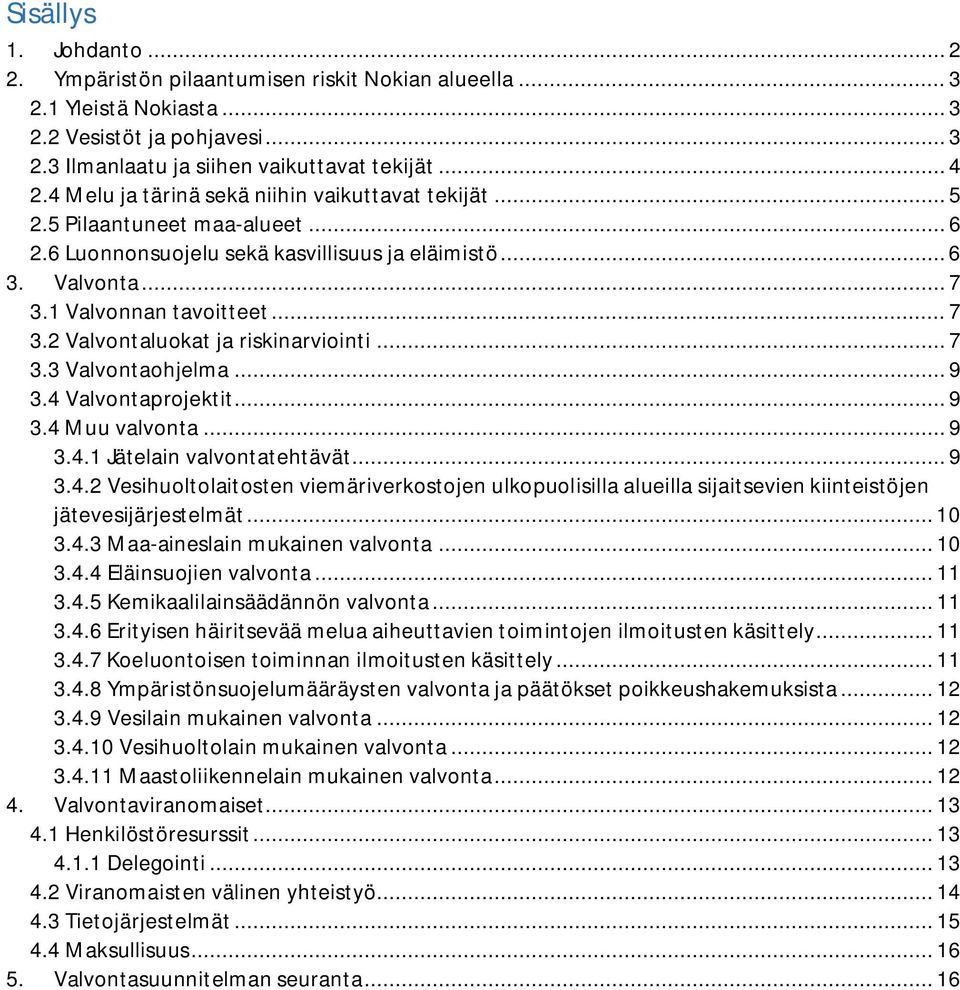 .. 7 3.3 Valvontaohjelma... 9 3.4 Valvontaprojektit... 9 3.4 Muu valvonta... 9 3.4.1 Jätelain valvontatehtävät... 9 3.4.2 Vesihuoltolaitosten viemäriverkostojen ulkopuolisilla alueilla sijaitsevien kiinteistöjen jätevesijärjestelmät.