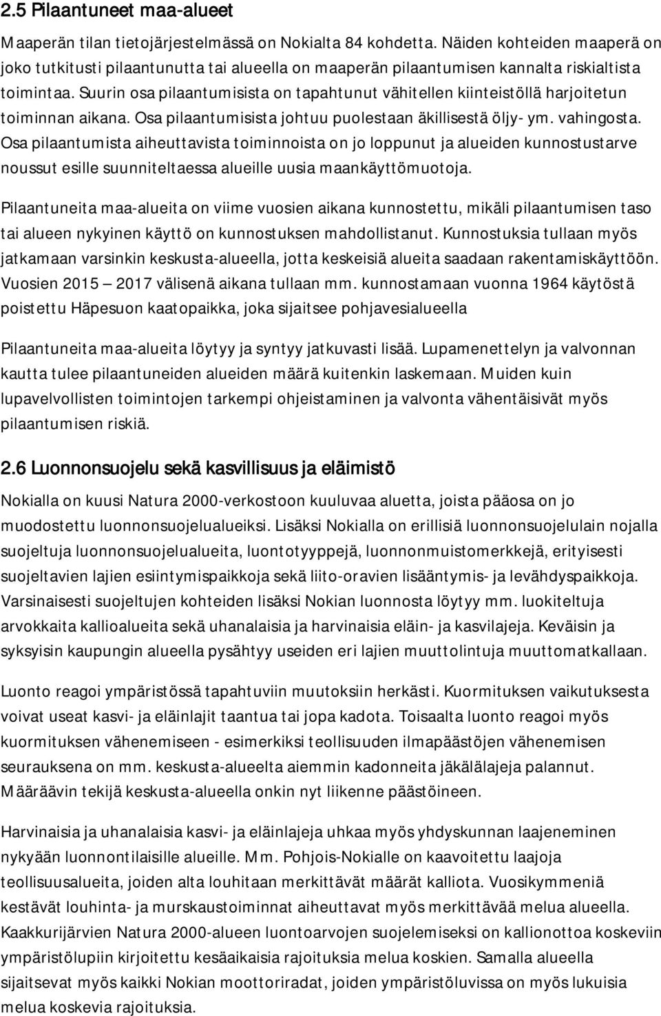 Suurin osa pilaantumisista on tapahtunut vähitellen kiinteistöllä harjoitetun toiminnan aikana. Osa pilaantumisista johtuu puolestaan äkillisestä öljy- ym. vahingosta.