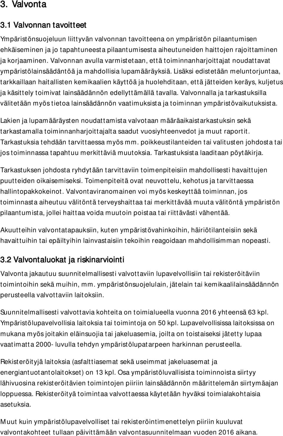 korjaaminen. Valvonnan avulla varmistetaan, että toiminnanharjoittajat noudattavat ympäristölainsäädäntöä ja mahdollisia lupamääräyksiä.