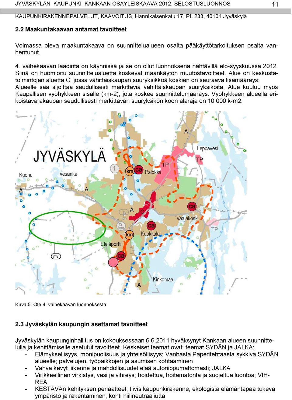 vaihekaavan laadinta on käynnissä ja se on ollut luonnoksena nähtävillä elo-syyskuussa 2012. Siinä on huomioitu suunnittelualuetta koskevat maankäytön muutostavoitteet.