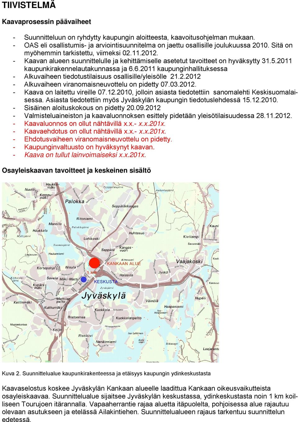 - Kaavan alueen suunnittelulle ja kehittämiselle asetetut tavoitteet on hyväksytty 31.5.2011 kaupunkirakennelautakunnassa ja 6.