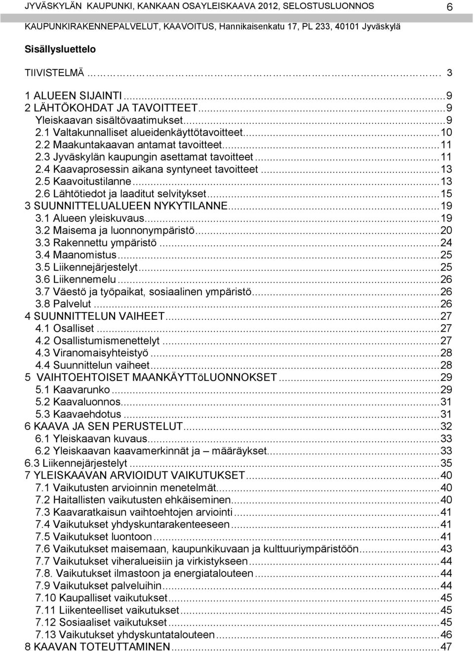 .. 15 3 SUUNNITTELUALUEEN NYKYTILANNE... 19 3.1 Alueen yleiskuvaus... 19 3.2 Maisema ja luonnonympäristö... 20 3.3 Rakennettu ympäristö... 24 3.4 Maanomistus... 25 3.5 Liikennejärjestelyt... 25 3.6 Liikennemelu.