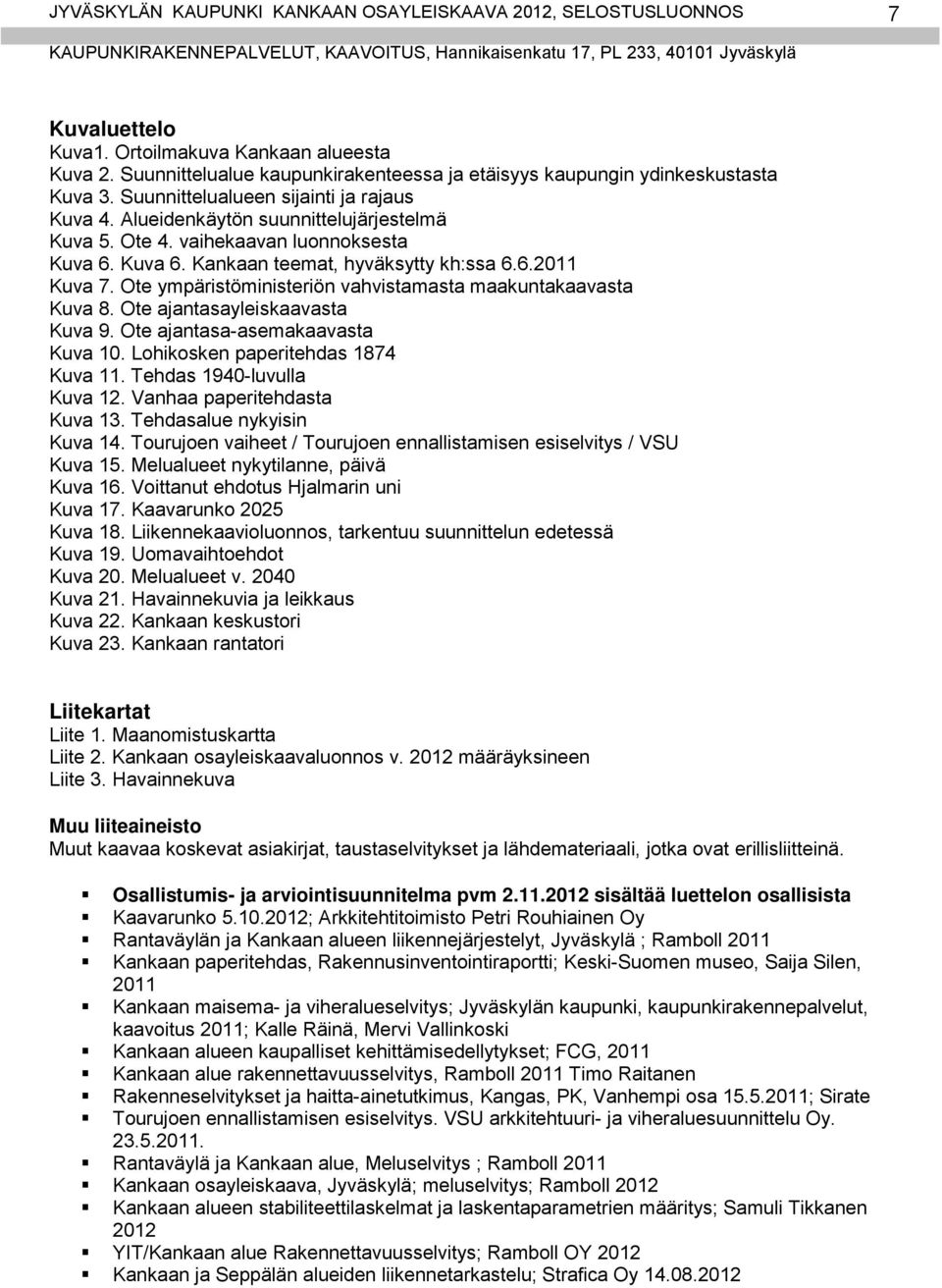 vaihekaavan luonnoksesta Kuva 6. Kuva 6. Kankaan teemat, hyväksytty kh:ssa 6.6.2011 Kuva 7. Ote ympäristöministeriön vahvistamasta maakuntakaavasta Kuva 8. Ote ajantasayleiskaavasta Kuva 9.