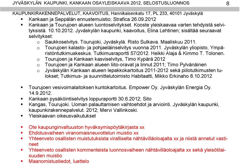 Maaliskuu 2011. o Tourujoen kalasto- ja pohjaeläinselvitys vuonna 2011. Jyväskylän yliopisto, Ympäristöntutkimuskeskus. Tutkimusraportti 57/2012. Heikki Alaja & Kimmo T. Tolonen.