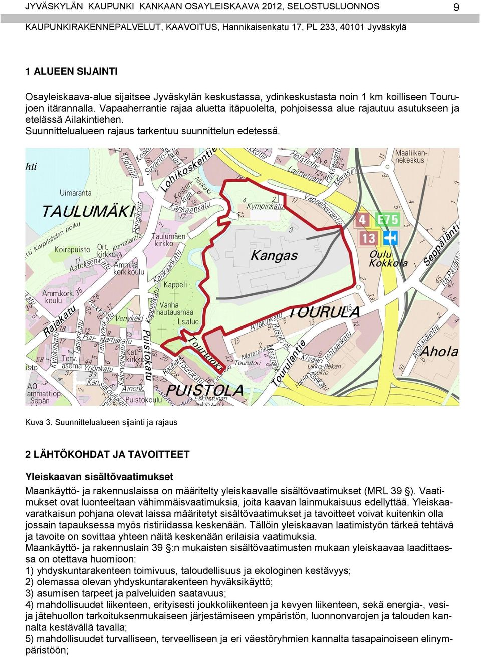 Suunnittelualueen sijainti ja rajaus 2 LÄHTÖKOHDAT JA TAVOITTEET Yleiskaavan sisältövaatimukset Maankäyttö- ja rakennuslaissa on määritelty yleiskaavalle sisältövaatimukset (MRL 39 ).