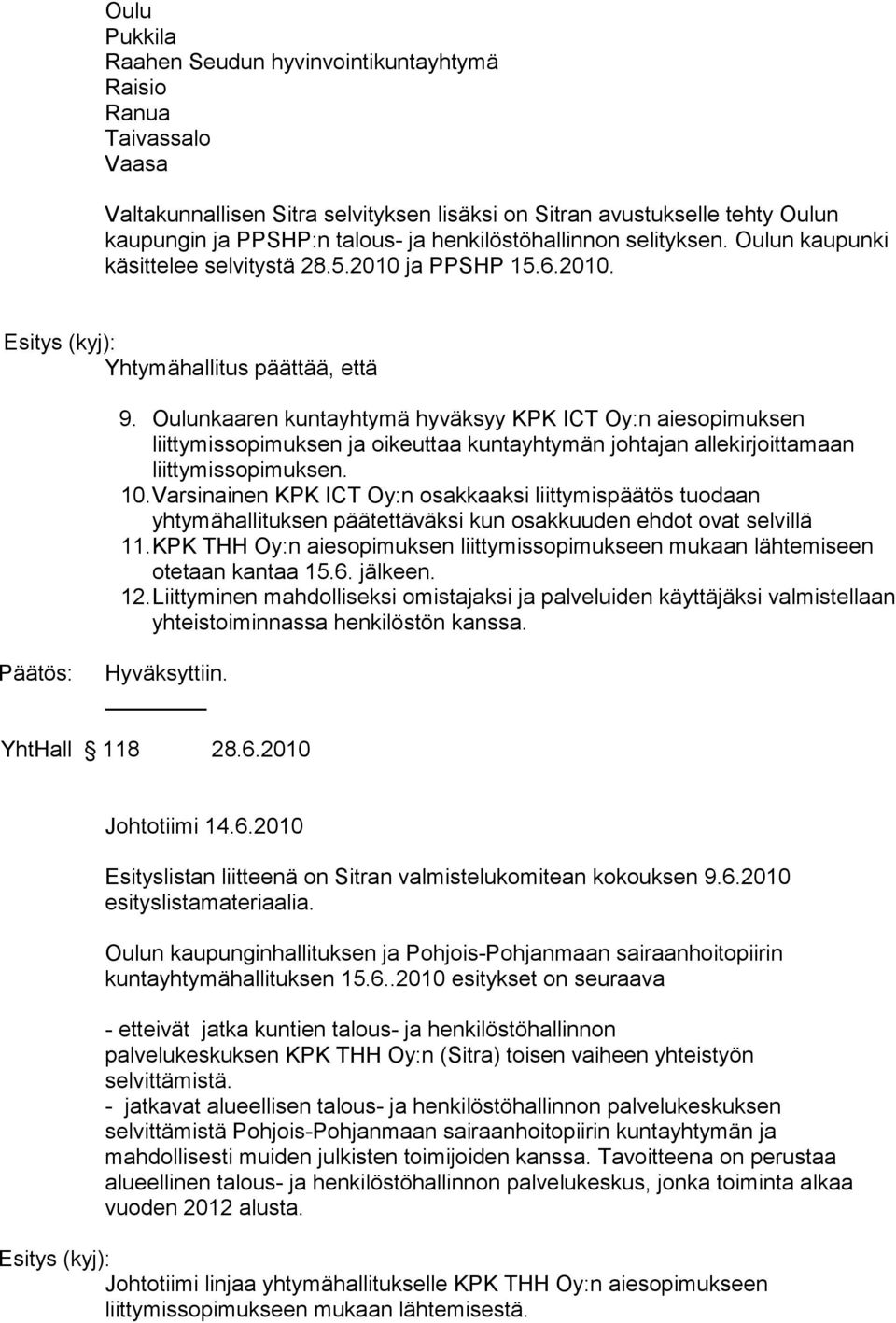 Oulunkaaren kuntayhtymä hyväksyy KPK ICT Oy:n aiesopimuksen liittymissopimuksen ja oikeuttaa kuntayhtymän johtajan allekirjoittamaan liittymissopimuksen. 10.