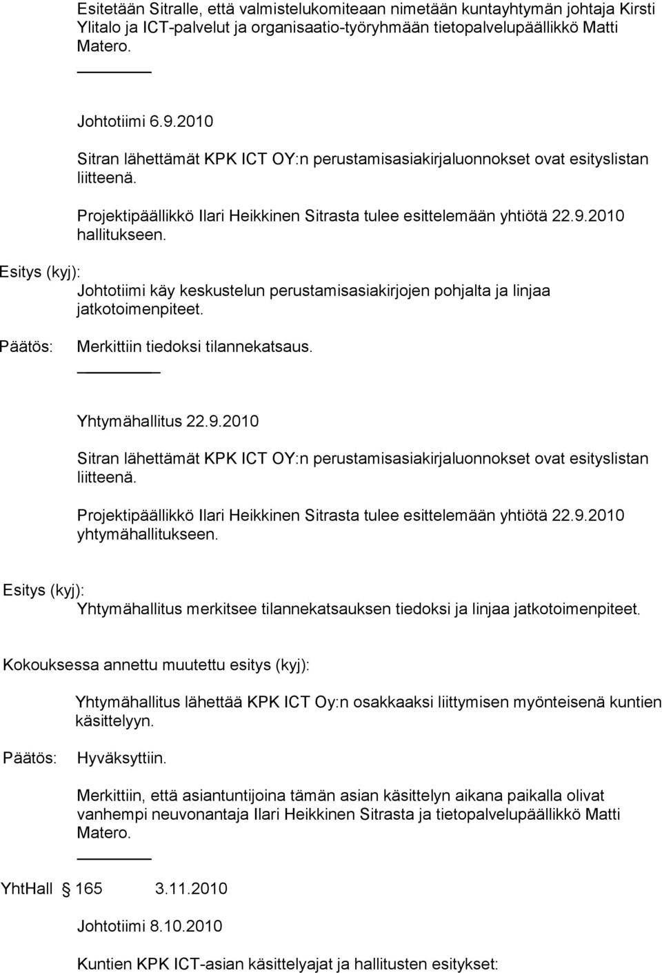 Johtotiimi käy keskustelun perustamisasiakirjojen pohjalta ja linjaa jatkotoimenpiteet. Merkittiin tiedoksi tilannekatsaus. Yhtymähallitus 22.9.